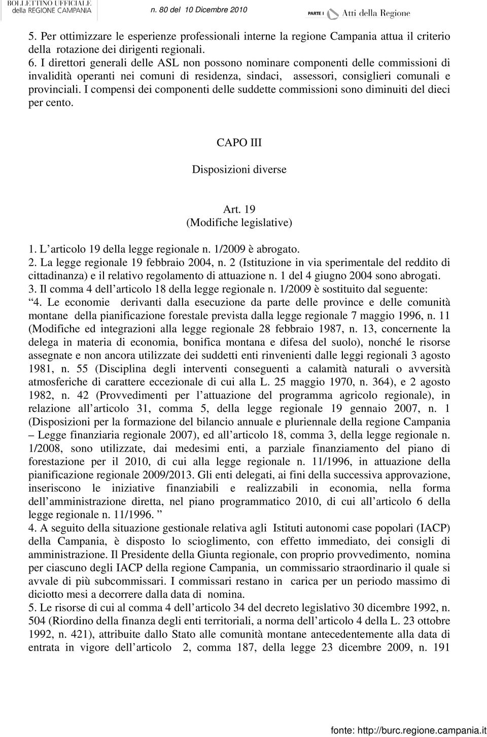 I compensi dei componenti delle suddette commissioni sono diminuiti del dieci per cento. CAPO III Disposizioni diverse Art. 19 (Modifiche legislative) 1. L articolo 19 della legge regionale n.