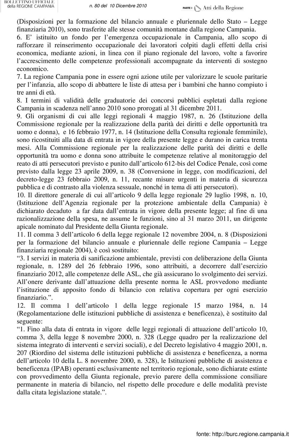 linea con il piano regionale del lavoro, volte a favorire l accrescimento delle competenze professionali accompagnate da interventi di sostegno economico. 7.