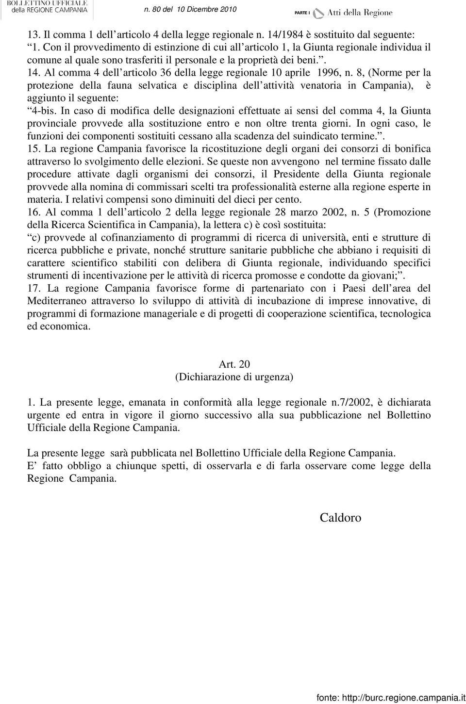 Al comma 4 dell articolo 36 della legge regionale 10 aprile 1996, n. 8, (Norme per la protezione della fauna selvatica e disciplina dell attività venatoria in Campania), è aggiunto il seguente: 4-bis.