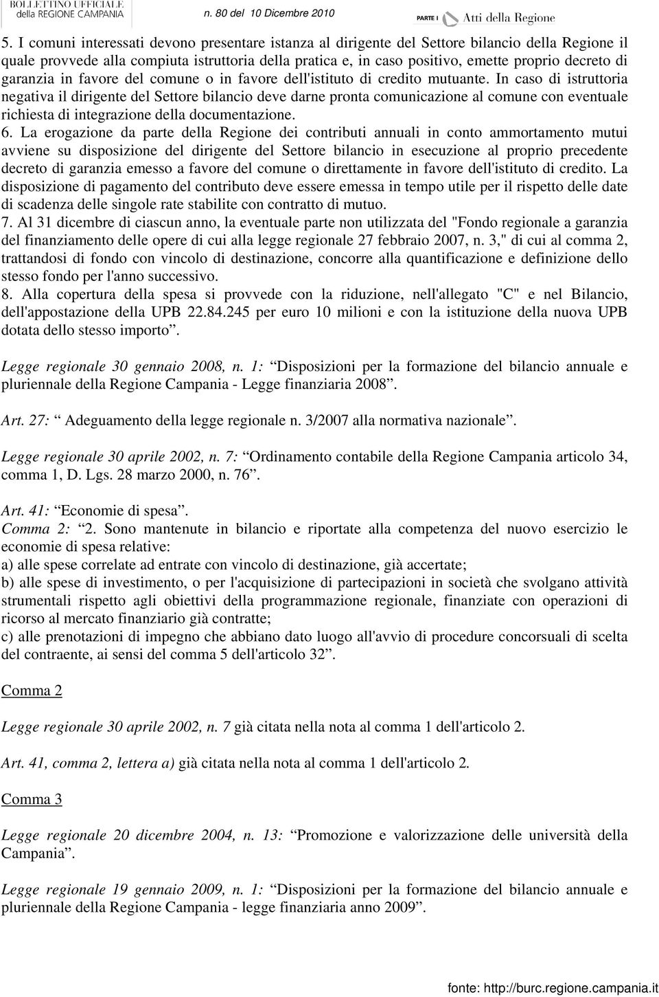 In caso di istruttoria negativa il dirigente del Settore bilancio deve darne pronta comunicazione al comune con eventuale richiesta di integrazione della documentazione. 6.