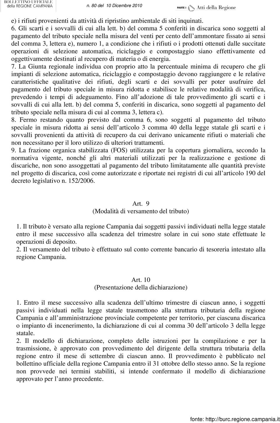 che i rifiuti o i prodotti ottenuti dalle succitate operazioni di selezione automatica, riciclaggio e compostaggio siano effettivamente ed oggettivamente destinati al recupero di materia o di energia.