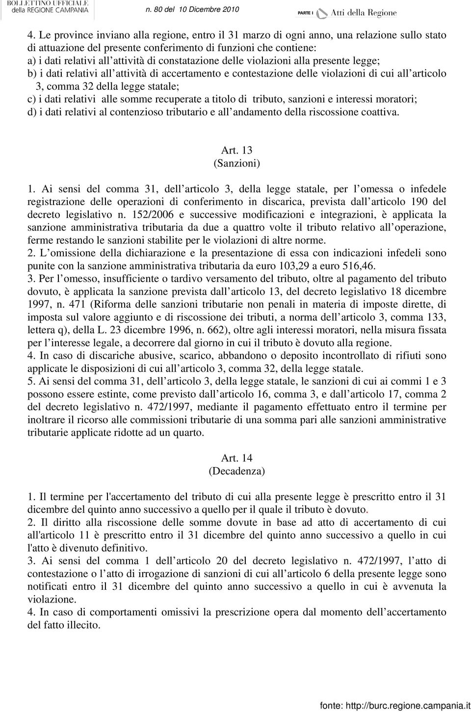 relativi alle somme recuperate a titolo di tributo, sanzioni e interessi moratori; d) i dati relativi al contenzioso tributario e all andamento della riscossione coattiva. Art. 13 (Sanzioni) 1.