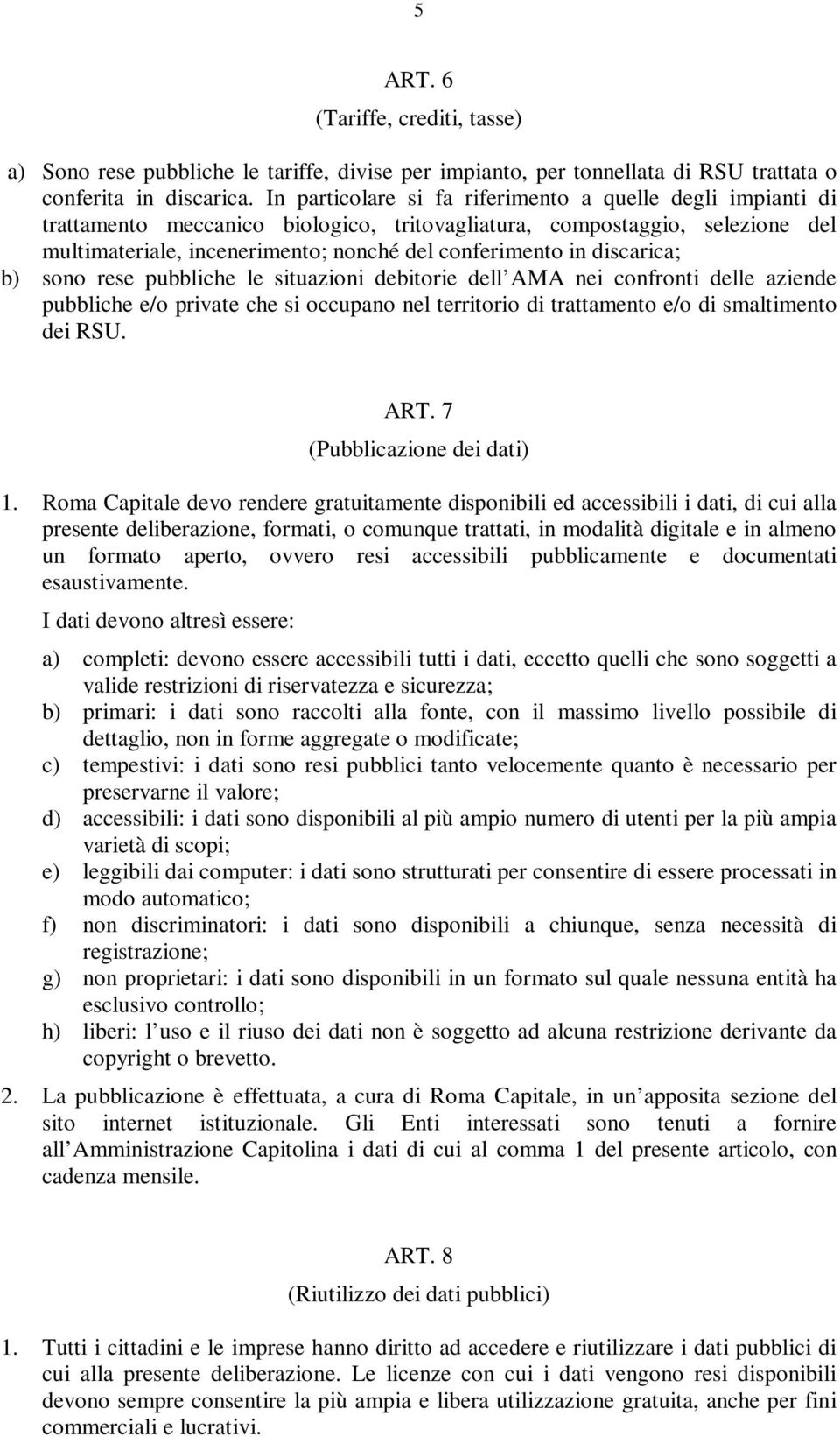 discarica; b) sono rese pubbliche le situazioni debitorie dell AMA nei confronti delle aziende pubbliche e/o private che si occupano nel territorio di trattamento e/o di smaltimento dei RSU. ART.