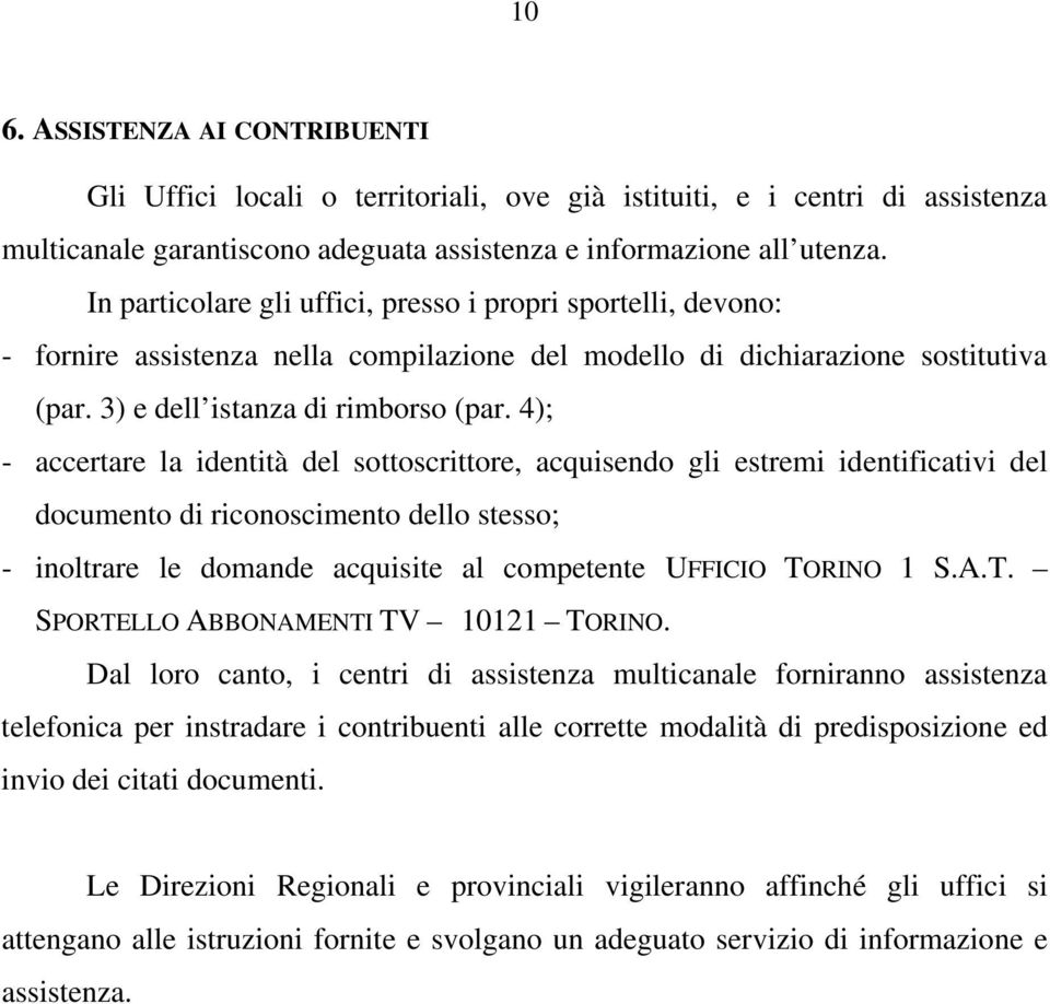 4); - accertare la identità del sottoscrittore, acquisendo gli estremi identificativi del documento di riconoscimento dello stesso; - inoltrare le domande acquisite al competente UFFICIO TORINO 1 S.A.