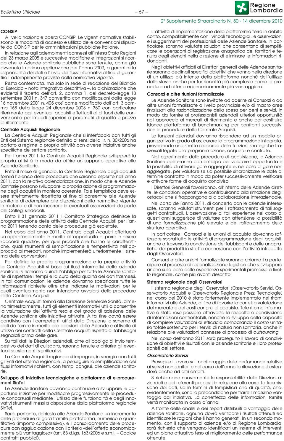 In relazione agli adempimenti connessi all Intesa Stato Regioni del 23 marzo 2005 e successive modifiche e integrazioni si ricorda che le Aziende sanitarie pubbliche sono tenute, come già avvenuto in