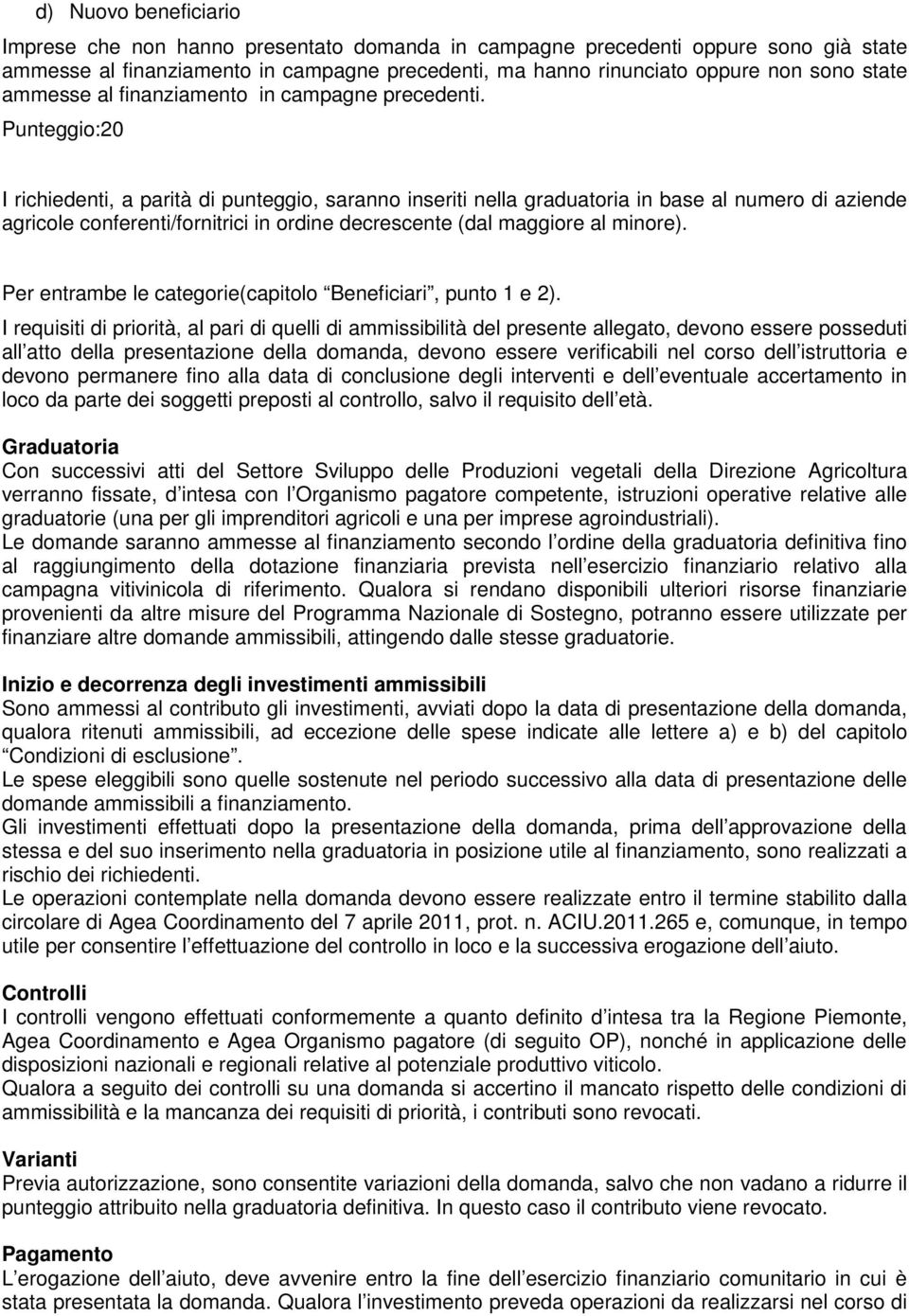 Punteggio:20 I richiedenti, a parità di punteggio, saranno inseriti nella graduatoria in base al numero di aziende agricole conferenti/fornitrici in ordine decrescente (dal maggiore al minore).