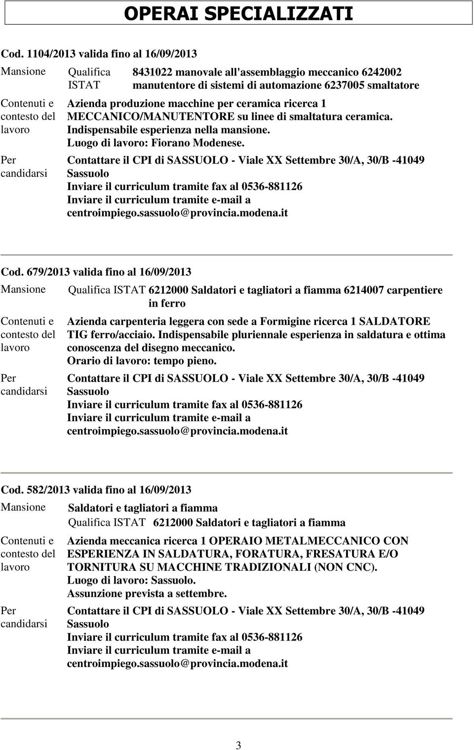 MECCANICO/MANUTENTORE su linee di smaltatura ceramica. Indispensabile esperienza nella mansione. Luogo di : Fiorano Modenese. Cod.