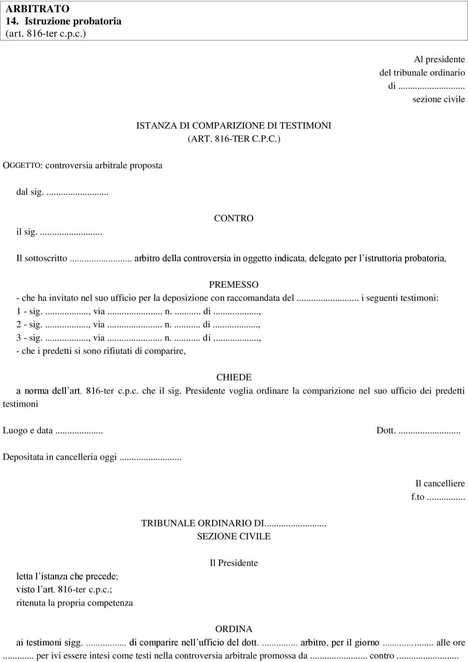 .. arbitro della controversia in oggetto indicata, delegato per l istruttoria probatoria, PREMESSO - che ha invitato nel suo ufficio per la deposizione con raccomandata del.