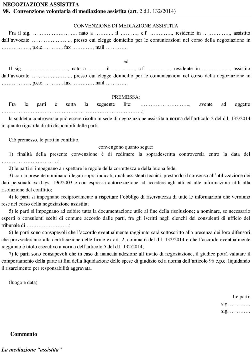 , assistito dall avvocato.., presso cui elegge domicilio per le comunicazioni nel corso della negoziazione in.., p.e.c... fax, mail. PREMESSA: Fra le parti è sorta la seguente lite:.