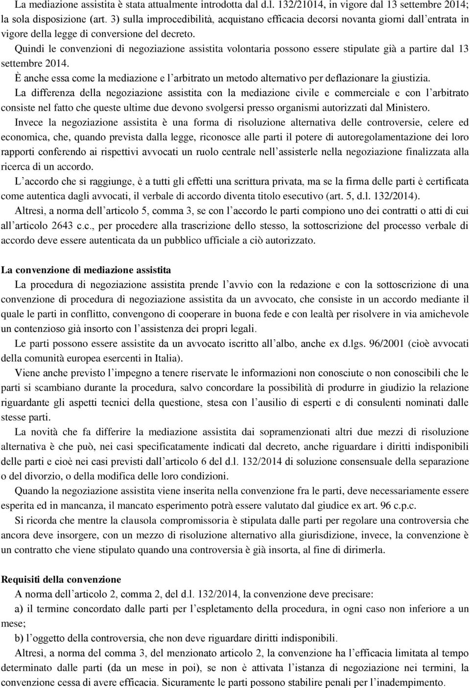 Quindi le convenzioni di negoziazione assistita volontaria possono essere stipulate già a partire dal 13 settembre 2014.