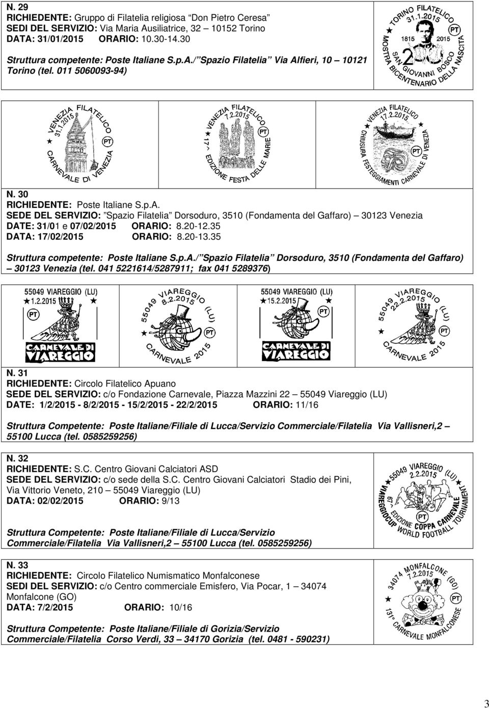 35 Struttura competente: Poste Italiane S.p.A./ Spazio Filatelia Dorsoduro, 3510 (Fondamenta del Gaffaro) 30123 Venezia (tel. 041 5221614/5287911; fax 041 5289376) N.
