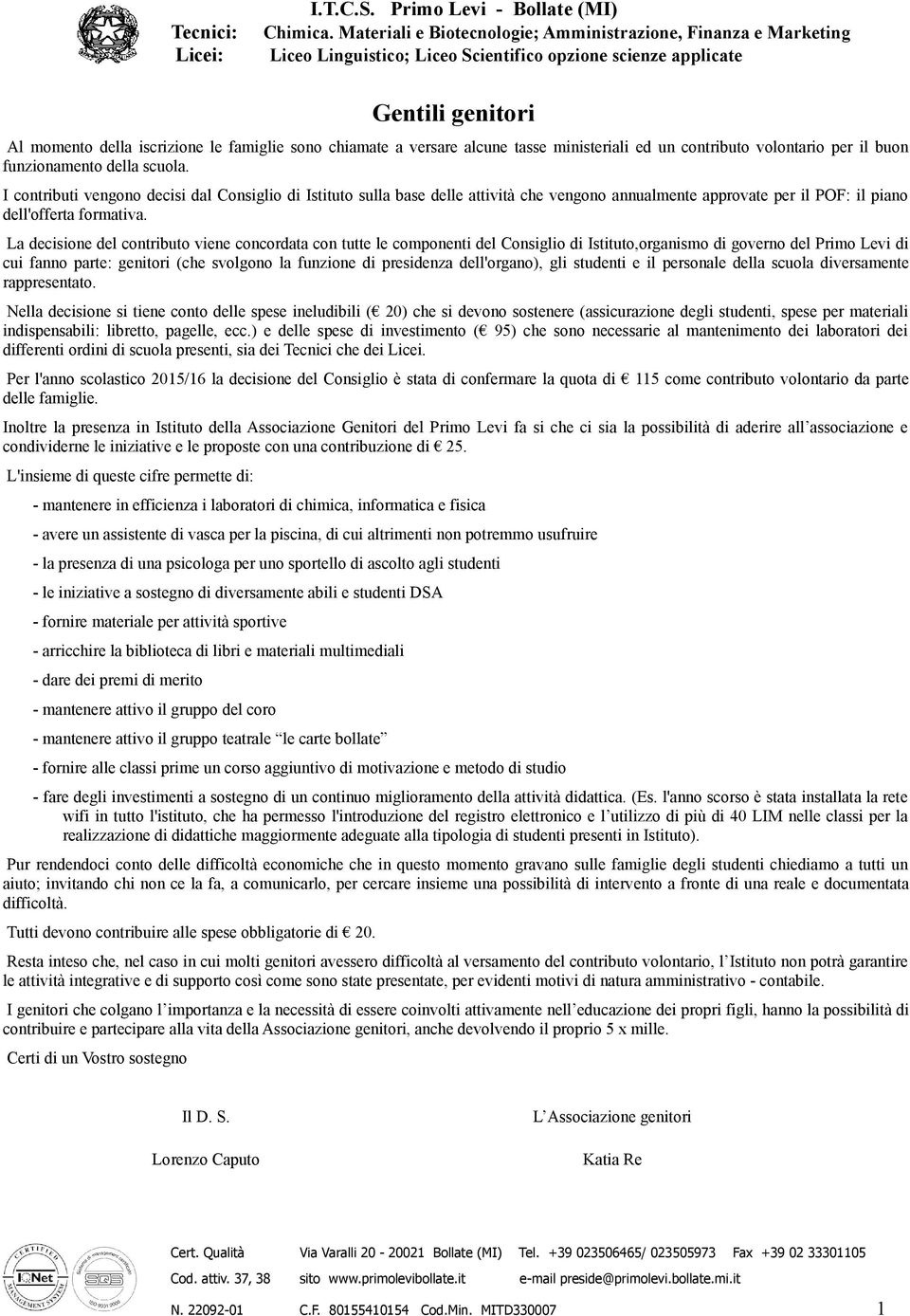 La decisione del contributo viene concordata con tutte le componenti del Consiglio di Istituto,organismo di governo del Primo Levi di cui fanno parte: genitori (che svolgono la funzione di presidenza