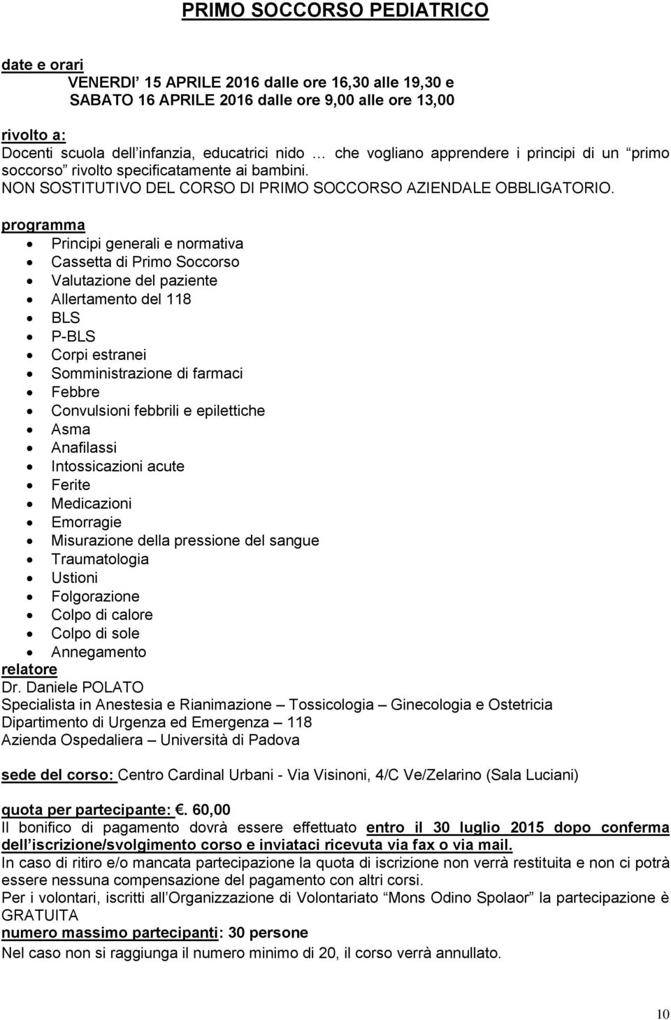 programma Principi generali e normativa Cassetta di Primo Soccorso Valutazione del paziente Allertamento del 118 BLS P-BLS Corpi estranei Somministrazione di farmaci Febbre Convulsioni febbrili e