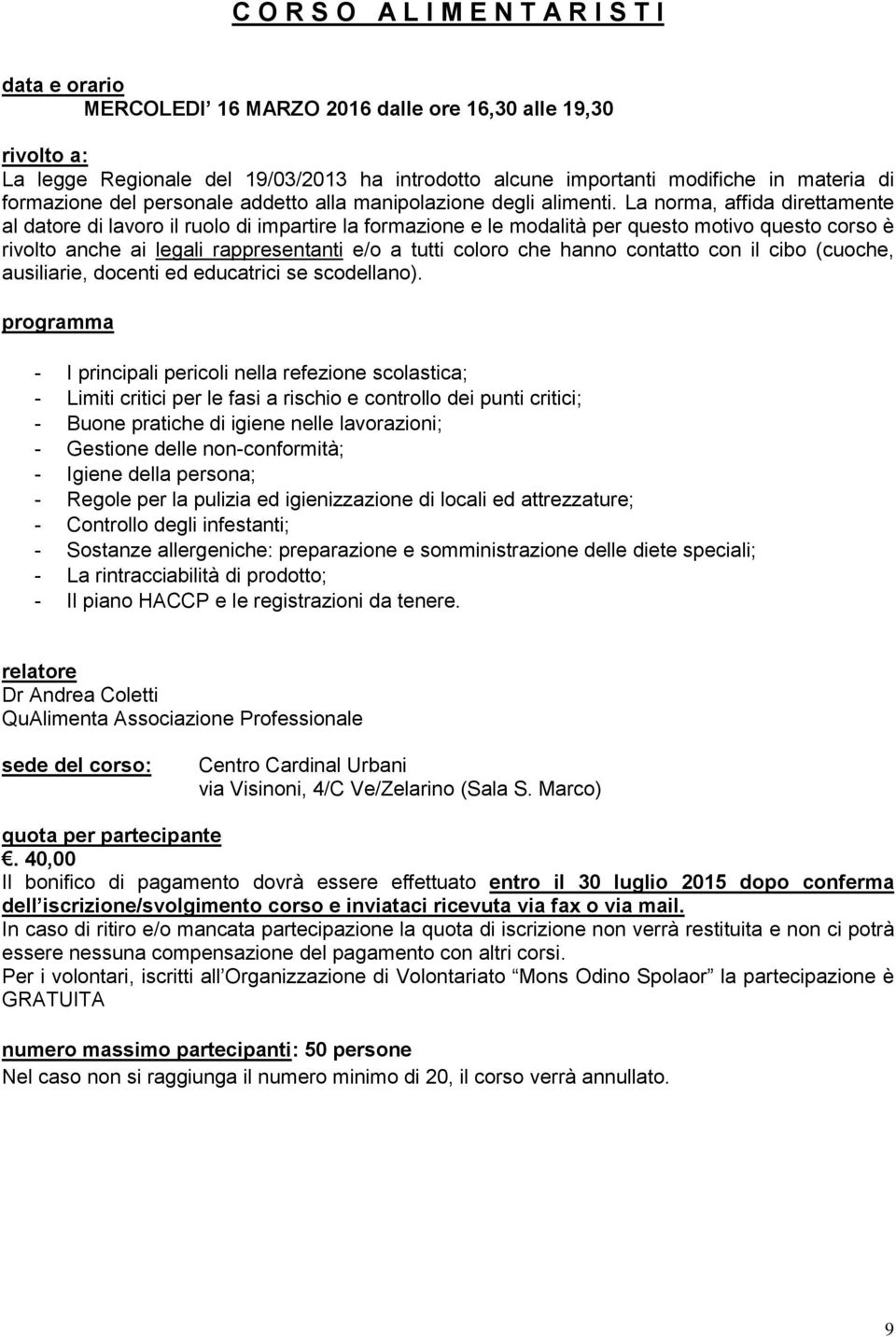 La norma, affida direttamente al datore di lavoro il ruolo di impartire la formazione e le modalità per questo motivo questo corso è rivolto anche ai legali rappresentanti e/o a tutti coloro che