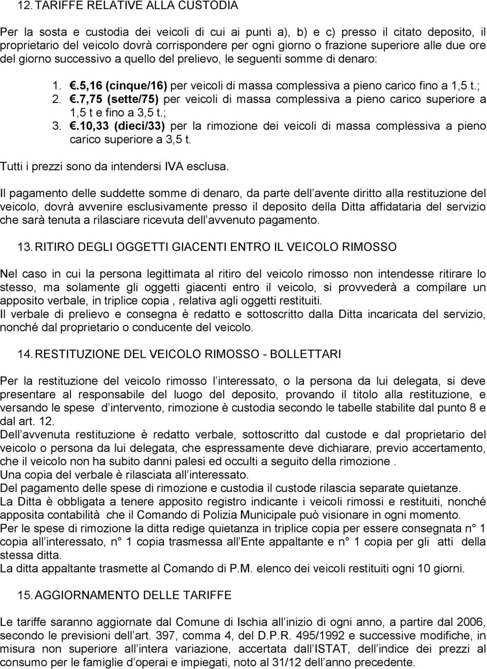 .7,75 (sette/75) per veicoli di massa complessiva a pieno carico superiore a 1,5 t e fino a 3,5 t.; 3.