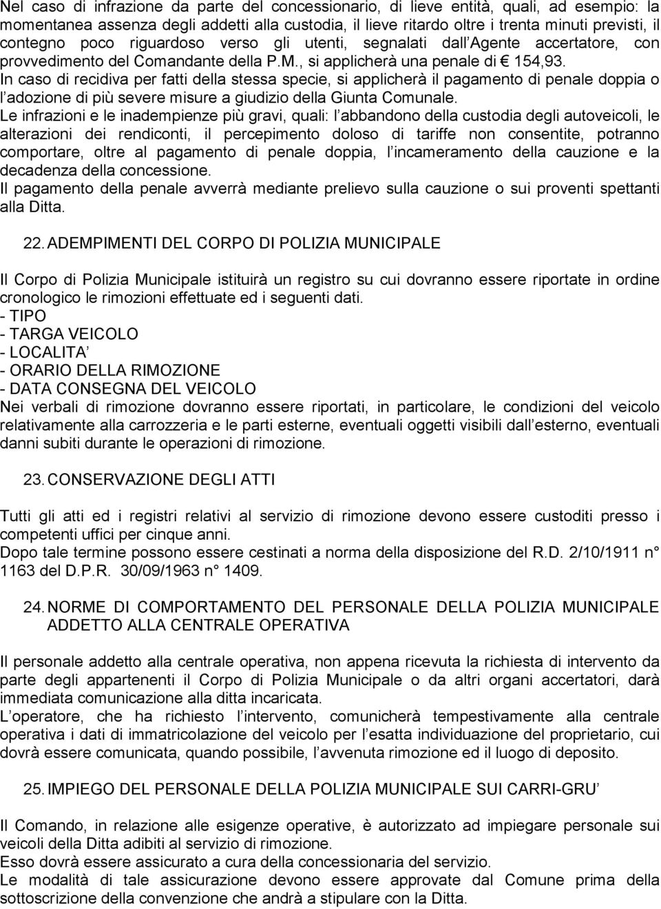 In caso di recidiva per fatti della stessa specie, si applicherà il pagamento di penale doppia o l adozione di più severe misure a giudizio della Giunta Comunale.