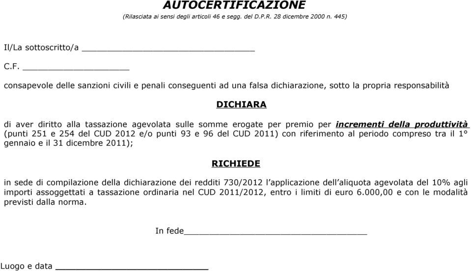 consapevole delle sanzioni civili e penali conseguenti ad una falsa dichiarazione, sotto la propria responsabilità DICHIARA di aver diritto alla tassazione agevolata sulle somme erogate per