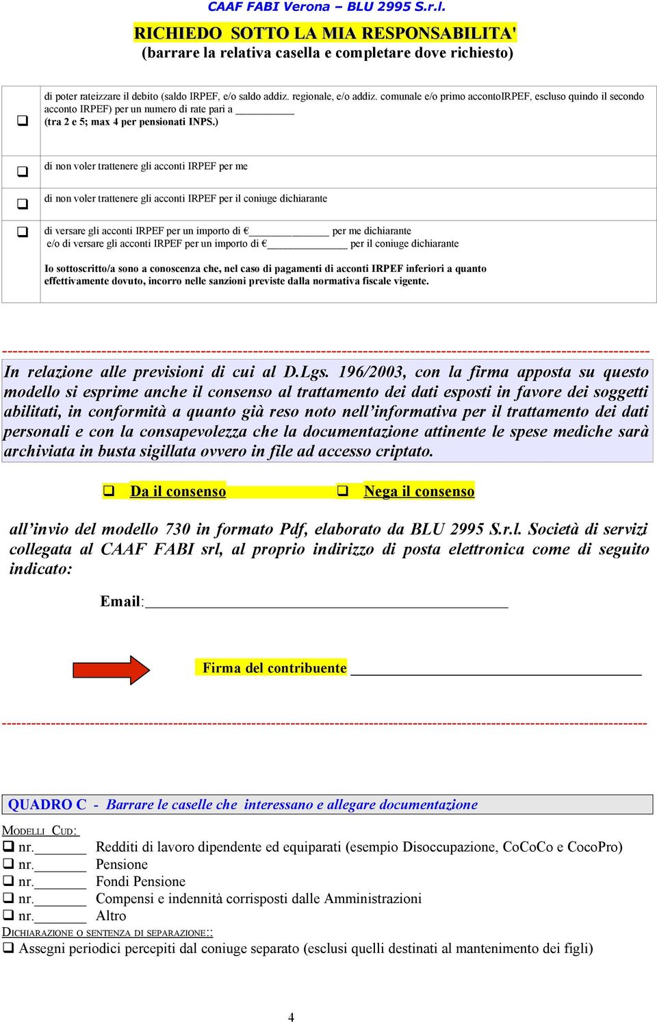 ) di non voler trattenere gli acconti IRPEF per me di non voler trattenere gli acconti IRPEF per il coniuge dichiarante di versare gli acconti IRPEF per un importo di per me dichiarante e/o di