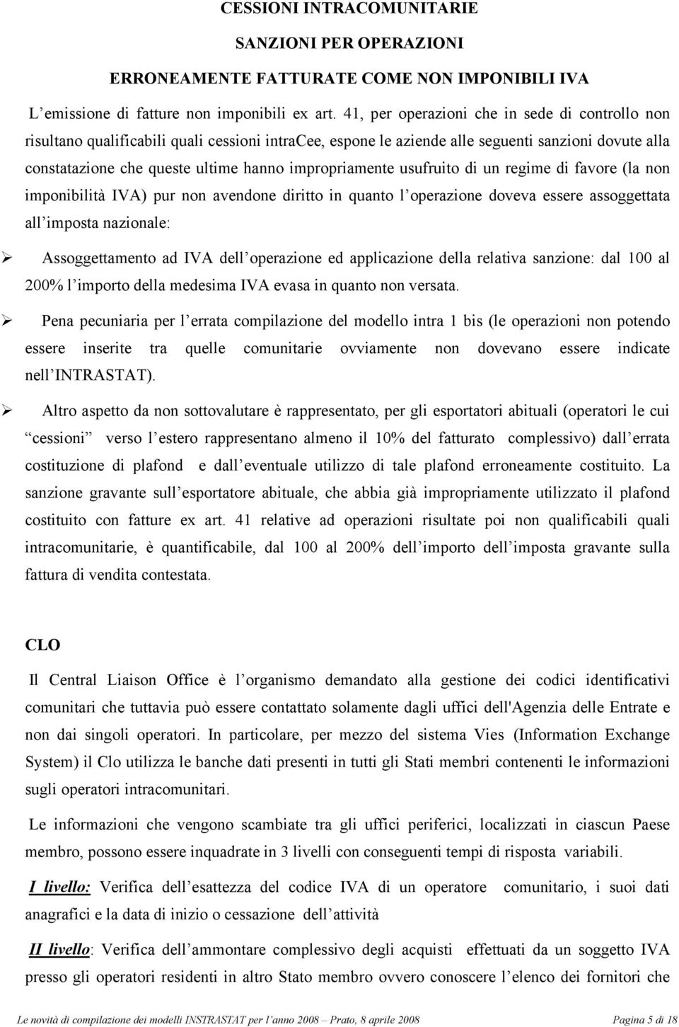 impropriamente usufruito di un regime di favore (la non imponibilità IVA) pur non avendone diritto in quanto l operazione doveva essere assoggettata all imposta nazionale: Assoggettamento ad IVA dell