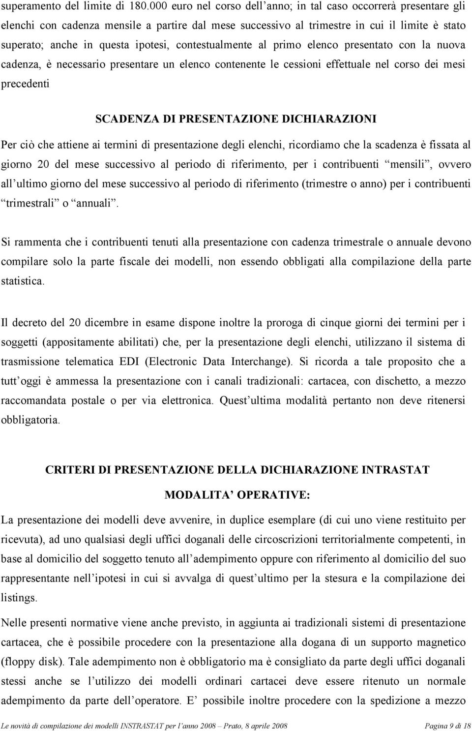 contestualmente al primo elenco presentato con la nuova cadenza, è necessario presentare un elenco contenente le cessioni effettuale nel corso dei mesi precedenti SCADENZA DI PRESENTAZIONE