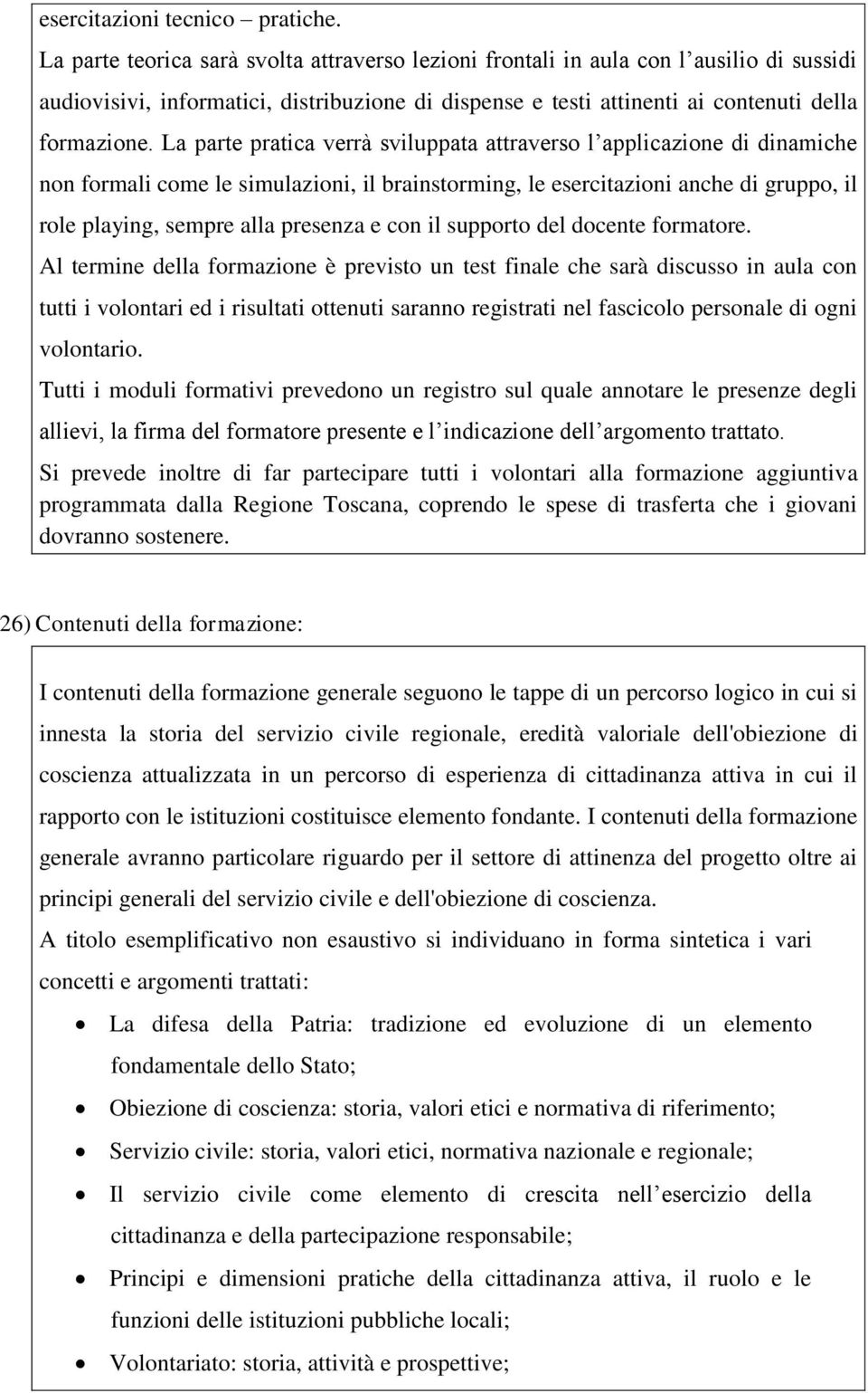 La parte pratica verrà sviluppata attraverso l applicazione di dinamiche non formali come le simulazioni, il brainstorming, le esercitazioni anche di gruppo, il role playing, sempre alla presenza e