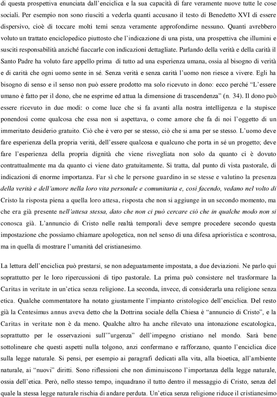 Quanti avrebbero voluto un trattato enciclopedico piuttosto che l indicazione di una pista, una prospettiva che illumini e susciti responsabilità anziché fiaccarle con indicazioni dettagliate.