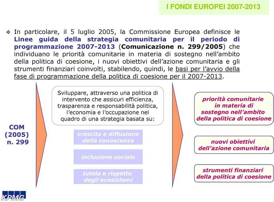 299/2005) che individuano le priorità comunitarie in materia di sostegno nell ambito della politica di coesione, i nuovi obiettivi dell azione comunitaria e gli strumenti finanziari coinvolti,