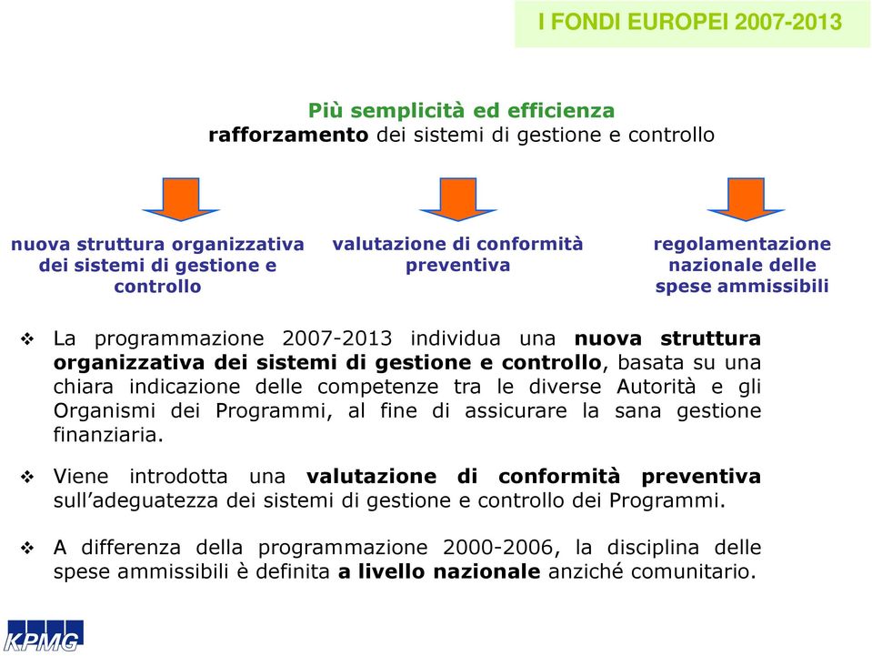 gestione e controllo, basata su una chiara indicazione delle competenze tra le diverse Autorità e gli Organismi dei Programmi, al fine di assicurare la sana gestione finanziaria.