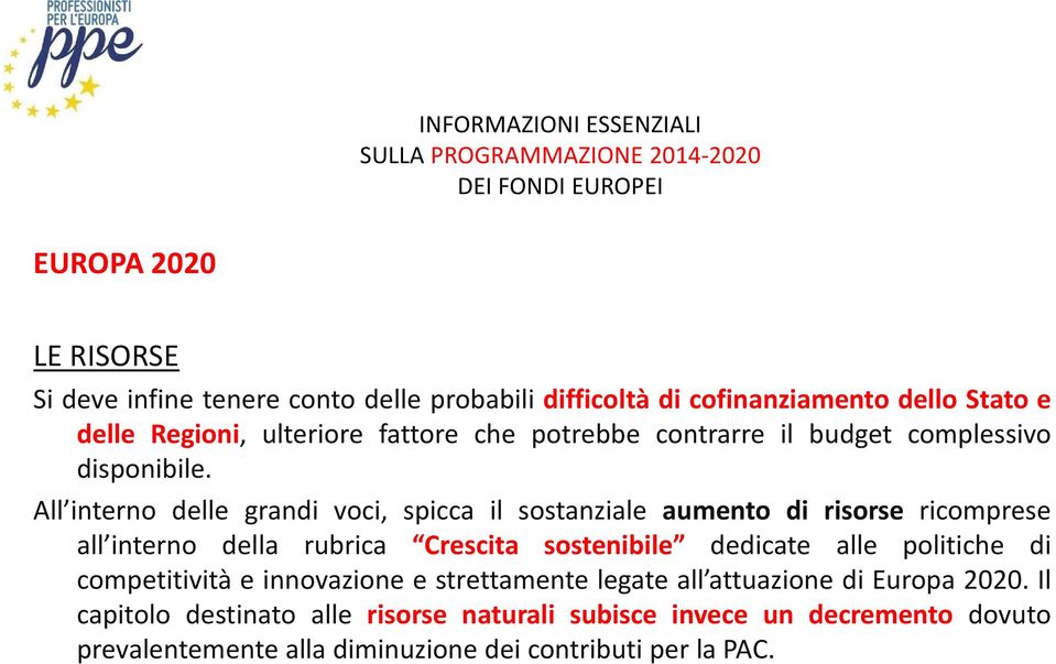 All interno delle grandi voci, spicca il sostanziale aumento di risorse ricomprese all interno della rubrica Crescita sostenibile dedicate alle