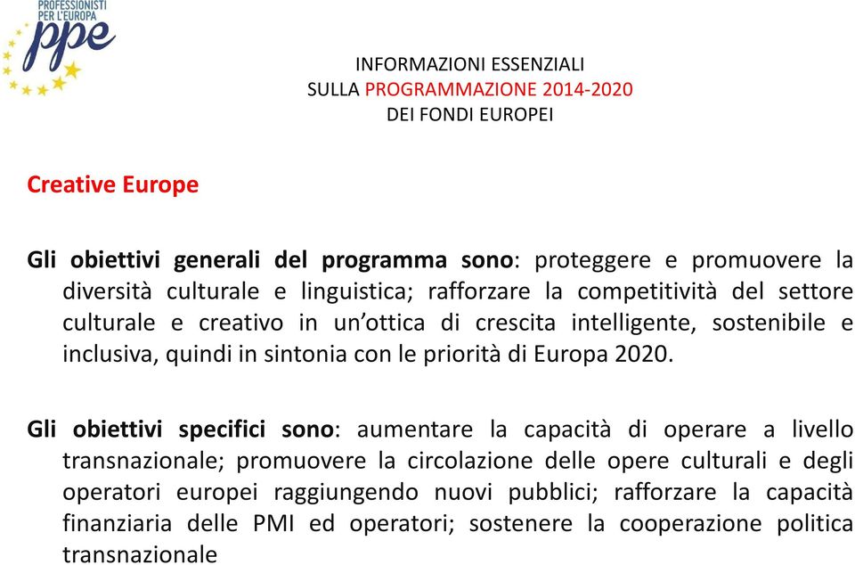 Gli obiettivi specifici sono: aumentare la capacità di operare a livello transnazionale; promuovere la circolazione delle opere culturali e degli