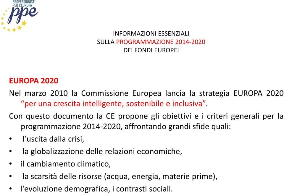 Con questo documento la CE propone gli obiettivi e i criteri generali per la programmazione 2014-2020, affrontando