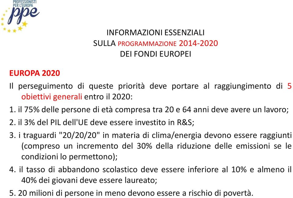 i traguardi "20/20/20" in materia di clima/energia devono essere raggiunti (compreso un incremento del 30% della riduzione delle emissioni se le condizioni lo