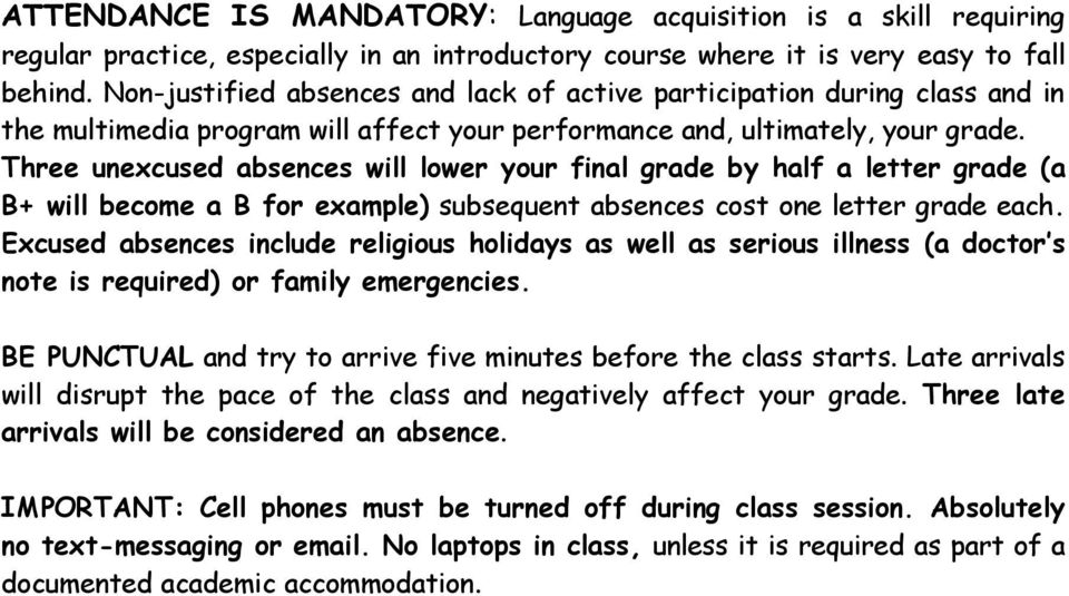 Three unexcused absences will lower your final grade by half a letter grade (a B+ will become a B for example) subsequent absences cost one letter grade each.