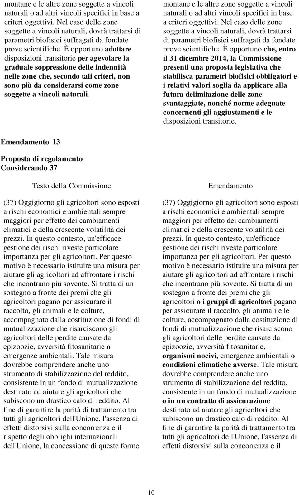 È opportuno adottare disposizioni transitorie per agevolare la graduale soppressione delle indennità nelle zone che, secondo tali criteri, non sono più da considerarsi come zone soggette a vincoli