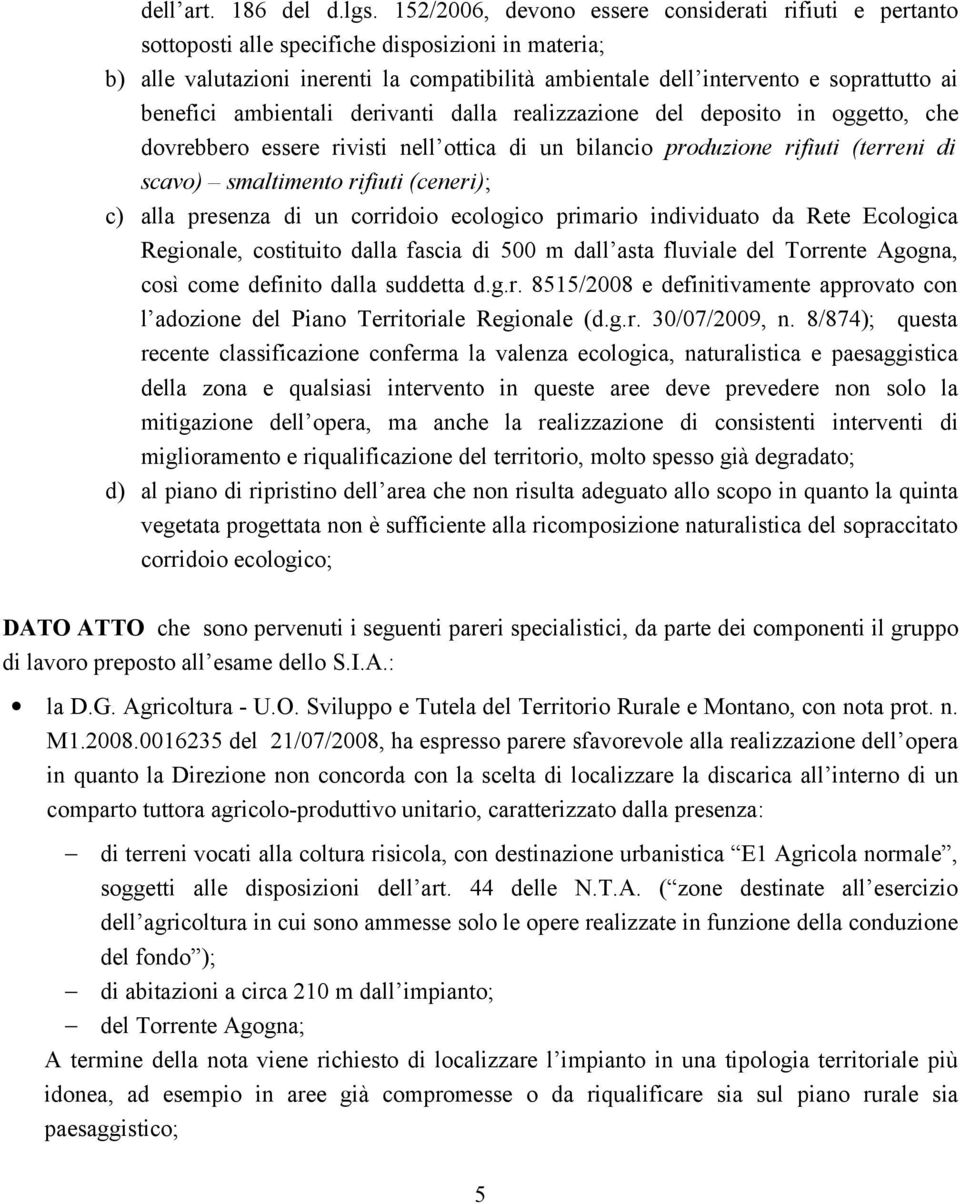 benefici ambientali derivanti dalla realizzazione del deposito in oggetto, che dovrebbero essere rivisti nell ottica di un bilancio produzione rifiuti (terreni di scavo) smaltimento rifiuti (ceneri);