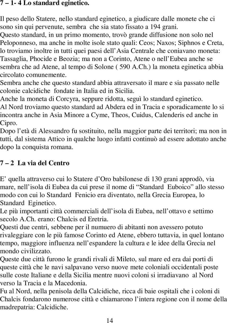 Asia Centrale che coniavano moneta: Tassaglia, Phocide e Beozia; ma non a Corinto, Atene o nell Eubea anche se sembra che ad Atene, al tempo di Solone ( 590 A.Ch.