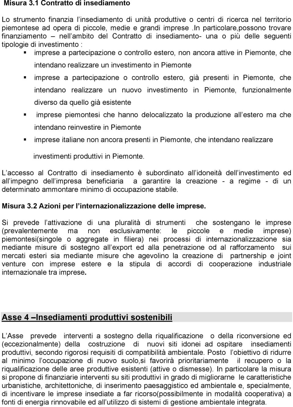 attive in Piemonte, che intendano realizzare un investimento in Piemonte imprese a partecipazione o controllo estero, già presenti in Piemonte, che intendano realizzare un nuovo investimento in