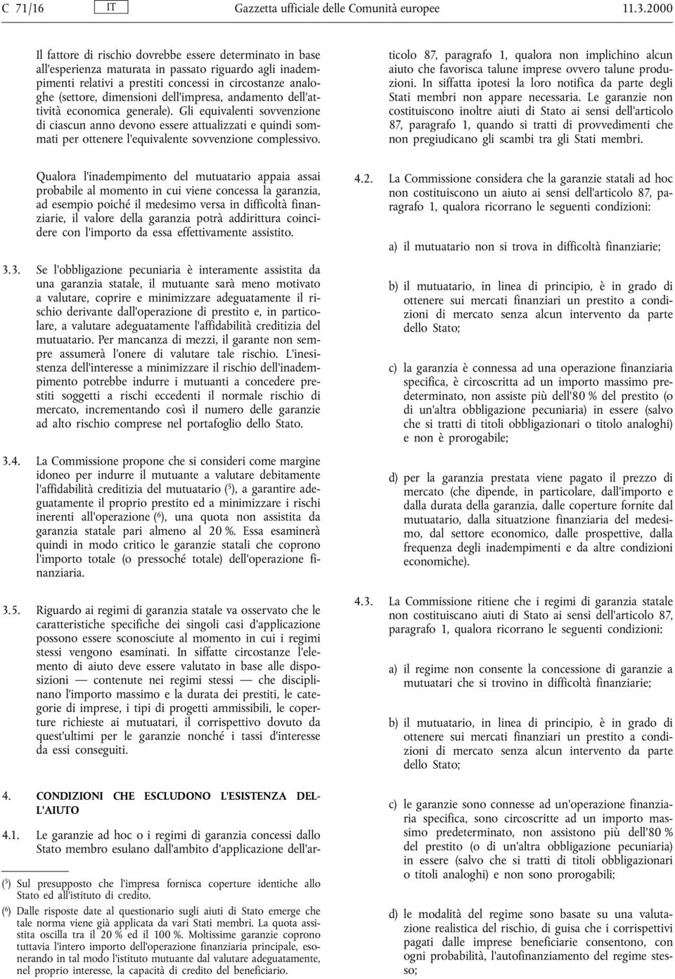 dell impresa, andamento dell attività economica generale). Gli equivalenti sovvenzione di ciascun anno devono essere attualizzati e quindi sommati per ottenere l equivalente sovvenzione complessivo.