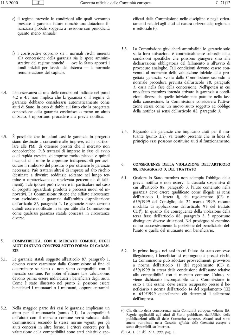 La compatibilità dell aiuto con il mercato comune verrà valutata dalla Commissione secondo le stesse norme vigenti per gli aiuti concessi in altre forme.