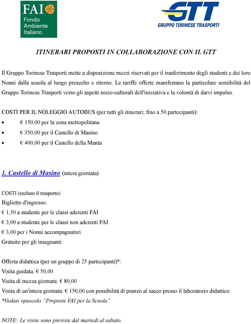 COSTI PER IL NOLEGGIO AUTOBUS (per tutti gli itinerari; fino a 50 partecipanti): 150,00 per la zona metropolitana 350,00 per il Castello di Masino 400,00 per il Castello della Manta 1.