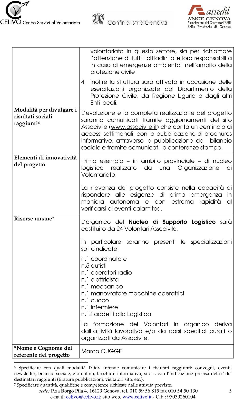 Inoltre la struttura sarà attivata in occasione delle esercitazioni organizzate dal Dipartimento della Protezione Civile, da Regione Liguria o dagli altri Enti locali.