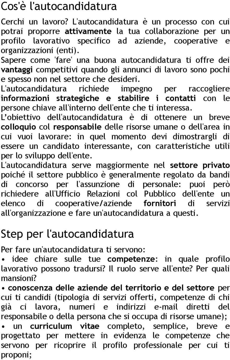 Sapere come 'fare' una buona autocandidatura ti offre dei vantaggi competitivi quando gli annunci di lavoro sono pochi e spesso non nel settore che desideri.