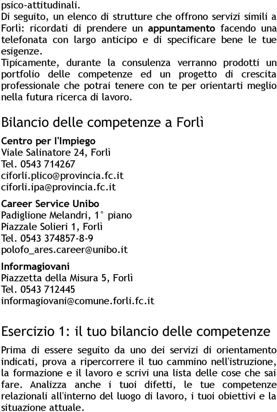 Tipicamente, durante la consulenza verranno prodotti un portfolio delle competenze ed un progetto di crescita professionale che potrai tenere con te per orientarti meglio nella futura ricerca di