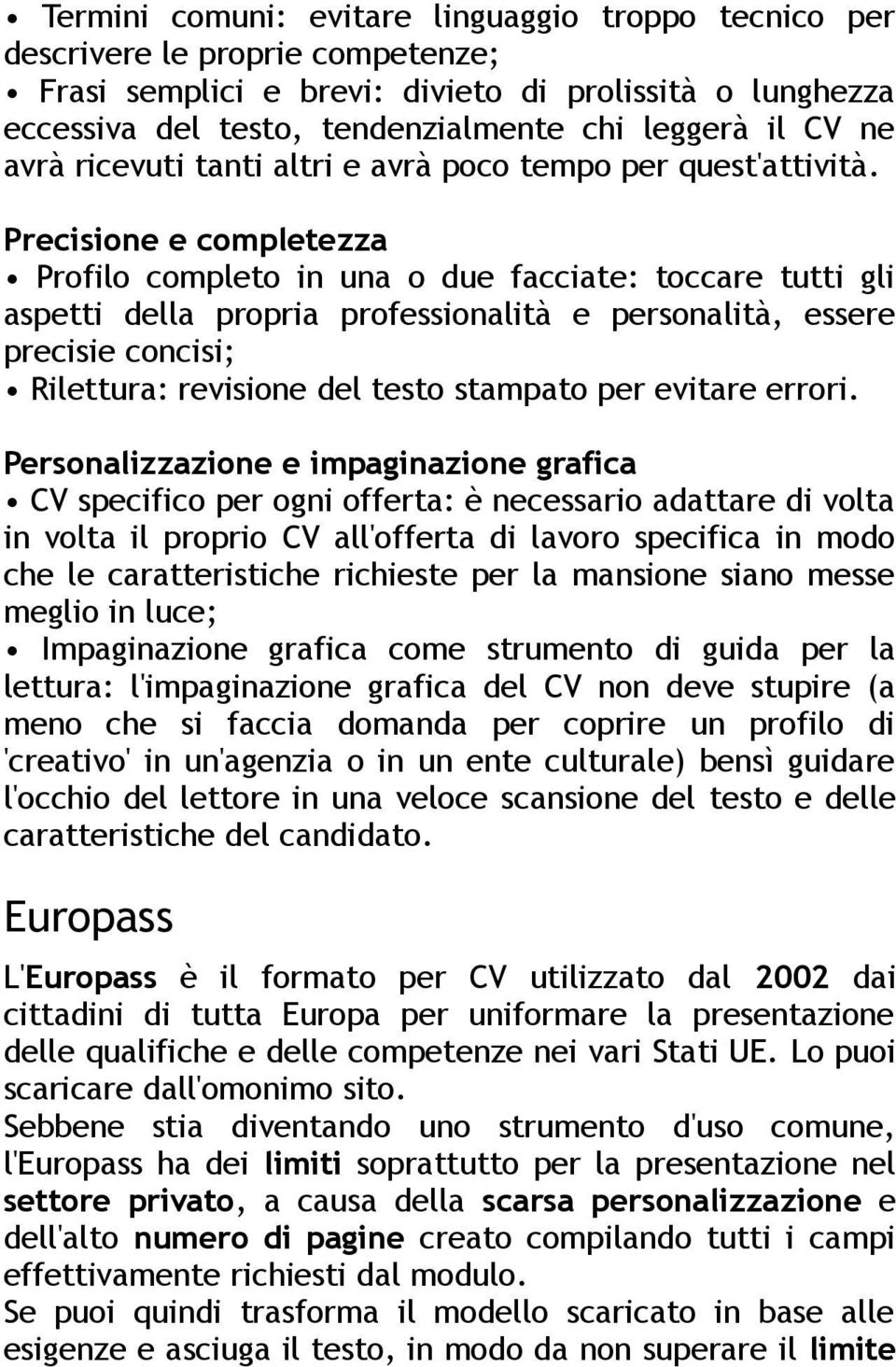 Precisione e completezza Profilo completo in una o due facciate: toccare tutti gli aspetti della propria professionalità e personalità, essere precisie concisi; Rilettura: revisione del testo