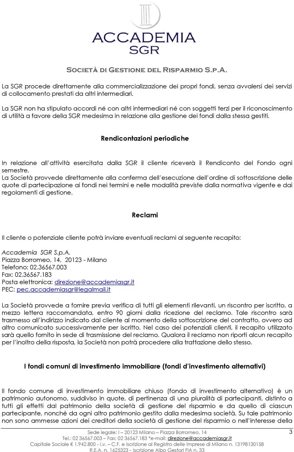 Rendicontazioni periodiche In relazione all attività esercitata dalla SGR il cliente riceverà il Rendiconto del Fondo ogni semestre.