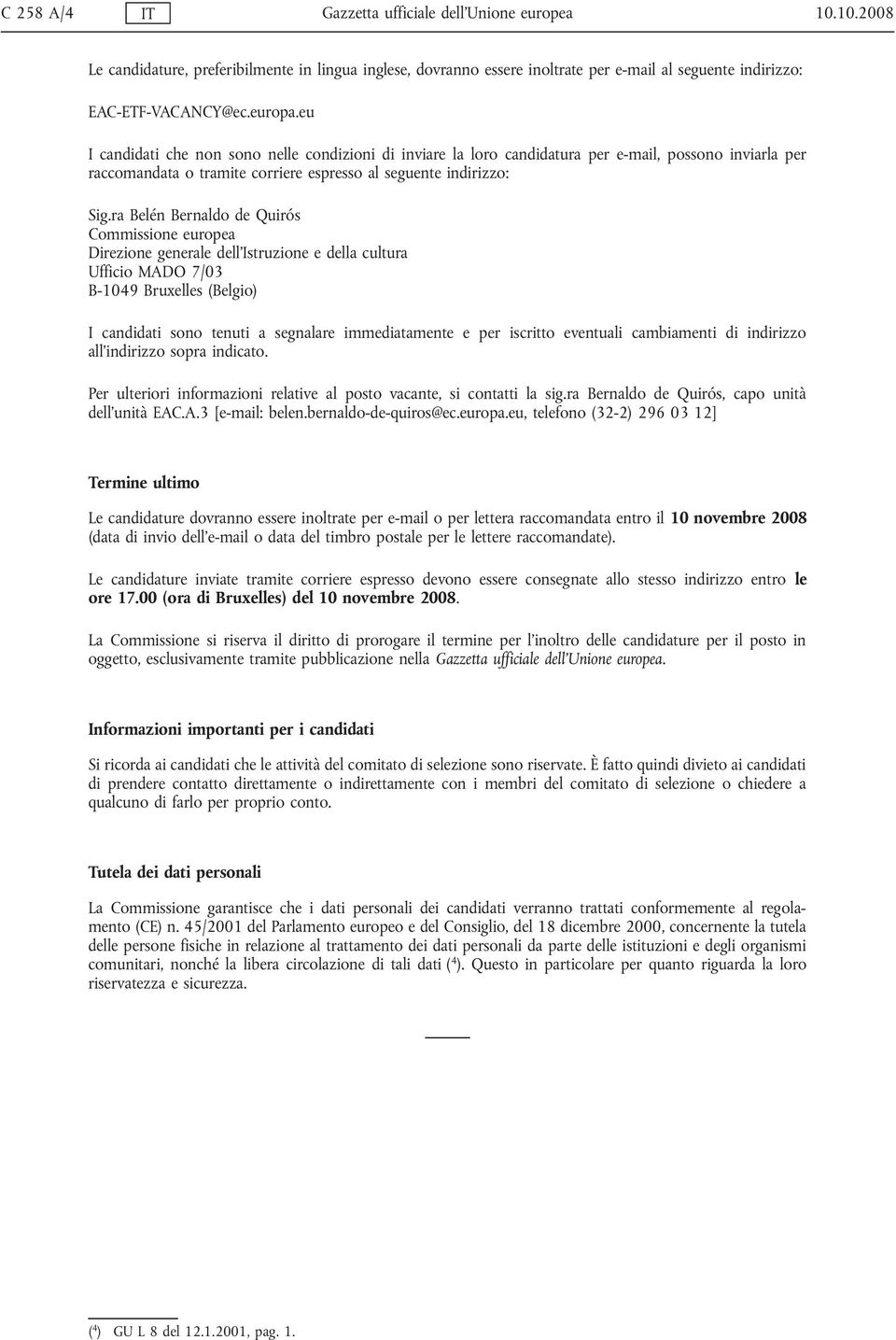 ra Belén Bernaldo de Quirós Commissione europea Direzione generale dell'istruzione e della cultura Ufficio MADO 7/03 B-1049 Bruxelles (Belgio) I candidati sono tenuti a segnalare immediatamente e per