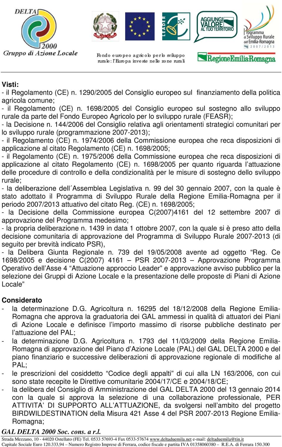 144/2006 del Consiglio relativa agli orientamenti strategici comunitari per lo sviluppo rurale (programmazione 2007-2013); - il Regolamento (CE) n.