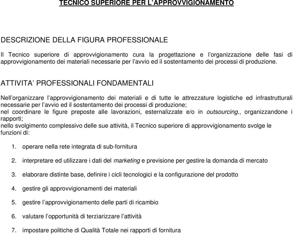 ATTIVITA PROFESSIONALI FONDAMENTALI Nell organizzare l approvvigionamento dei materiali e di tutte le attrezzature logistiche ed infrastrutturali necessarie per l avvio ed il sostentamento dei