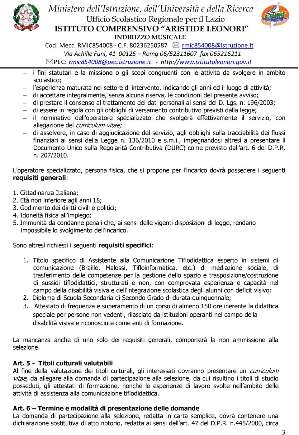 196/2003; di essere in regola con gli obblighi di versamento contributivo previsti dalla legge; il nominativo dell operatore specializzato che svolgerà effettivamente il servizio, con allegazione del