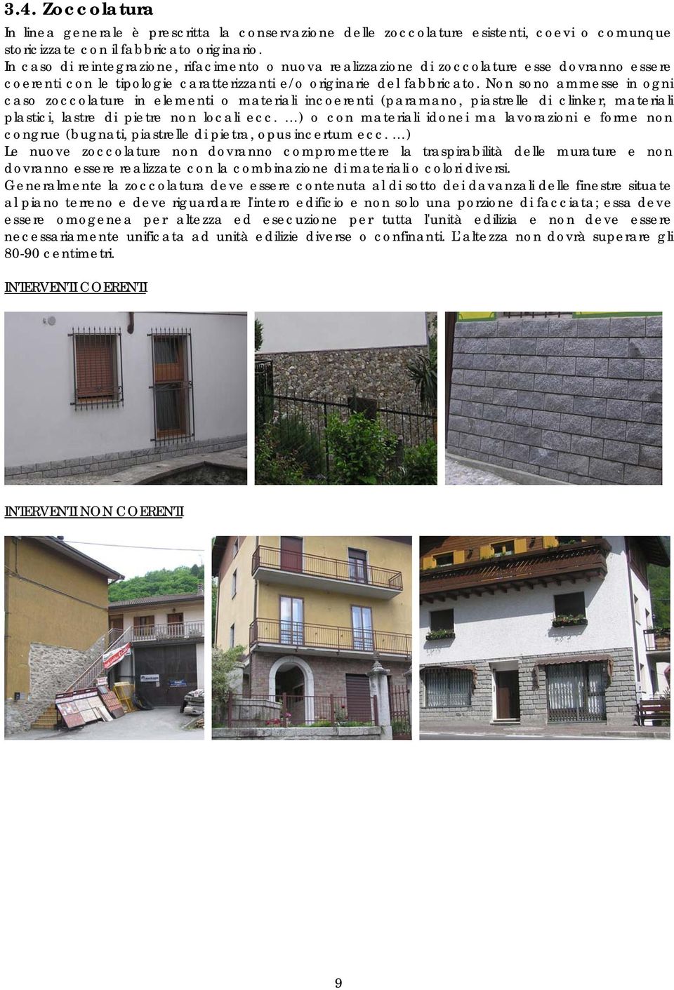 Non sono ammesse in ogni caso zoccolature in elementi o materiali incoerenti (paramano, piastrelle di clinker, materiali plastici, lastre di pietre non locali ecc.